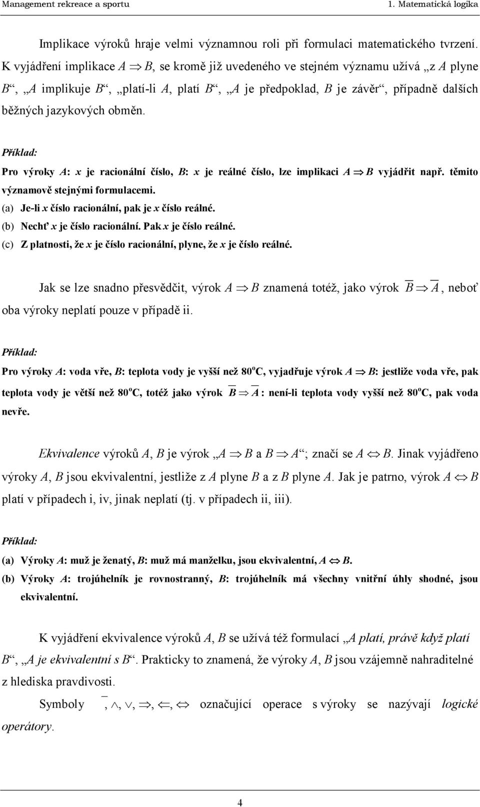 Pro výroky A: x je racionální číslo, B: x je reálné číslo, lze implikaci A B vyjádřit např. těmito významově stejnými formulacemi. (a) Je-li x číslo racionální, pak je x číslo reálné.