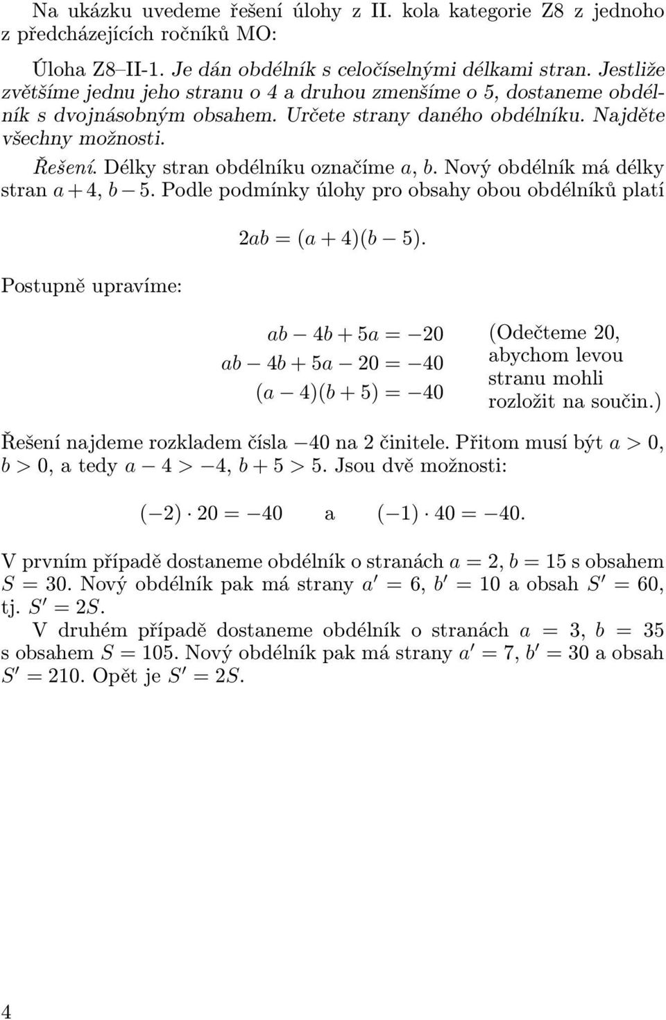 Délky stran obdélníku označíme a, b. Nový obdélník má délky stran a + 4, b 5. Podle podmínky úlohy pro obsahy obou obdélníků platí Postupně upravíme: 2ab = (a + 4)(b 5).