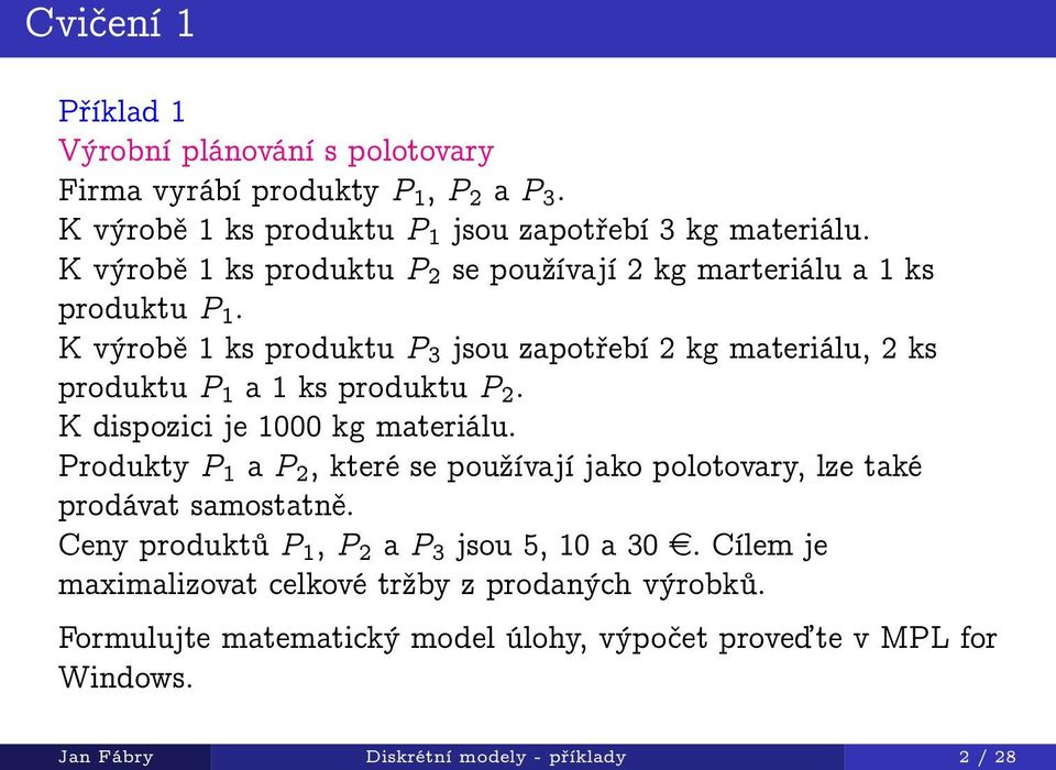K výrobě 1 ks produktu P 3 jsou zapotřebí 2 kg materiálu, 2 ks produktu P 1 a 1 ks produktu P 2. K dispozici je 1000 kg materiálu.