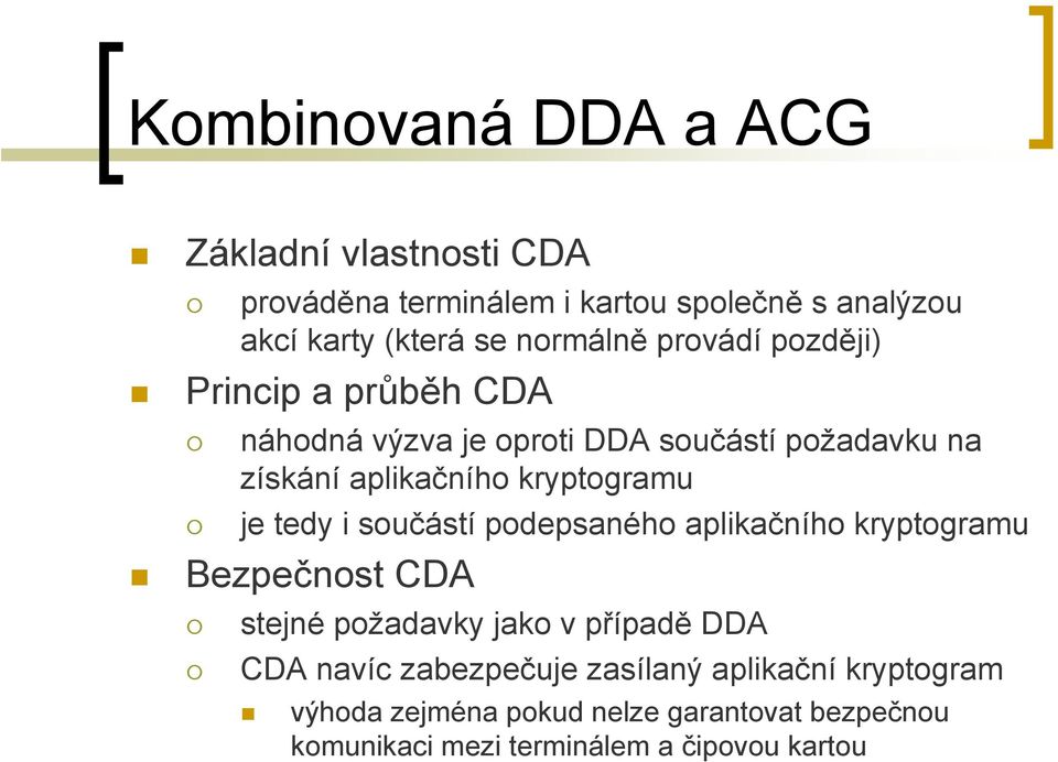 kryptogramu je tedy i součástí podepsaného aplikačního kryptogramu Bezpečnost CDA stejné požadavky jako v případě DDA CDA
