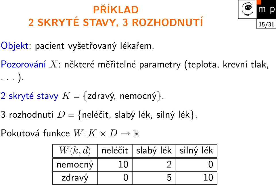 2 skryté stavy K = {zdravý, nemocný}.