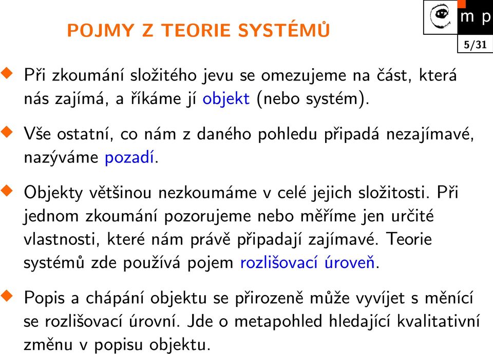 Při jednom zkoumání pozorujeme nebo měříme jen určité vlastnosti, které nám právě připadají zajímavé.