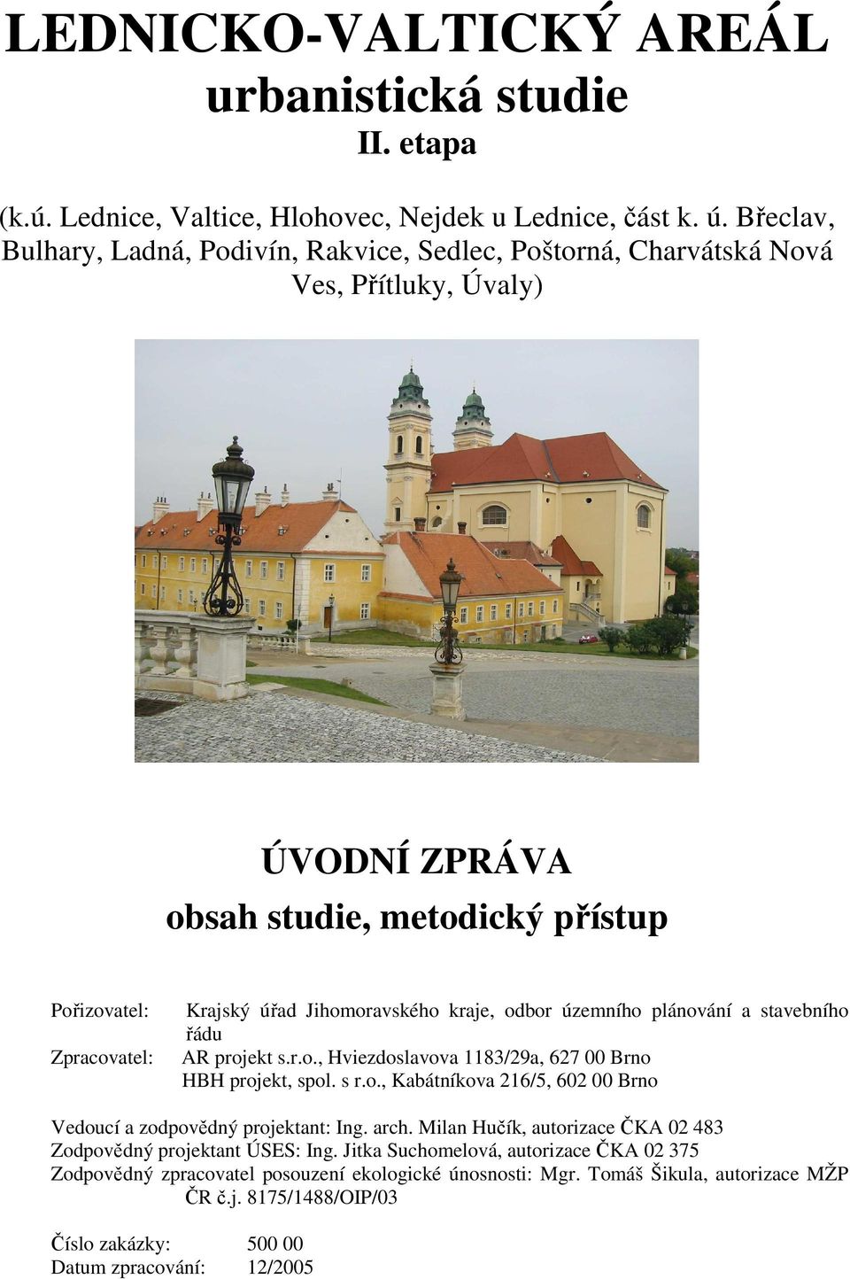 kraje, odbor územního plánování a stavebního řádu AR projekt s.r.o., Hviezdoslavova 1183/29a, 627 00 Brno HBH projekt, spol. s r.o., Kabátníkova 216/5, 602 00 Brno Vedoucí a zodpovědný projektant: Ing.