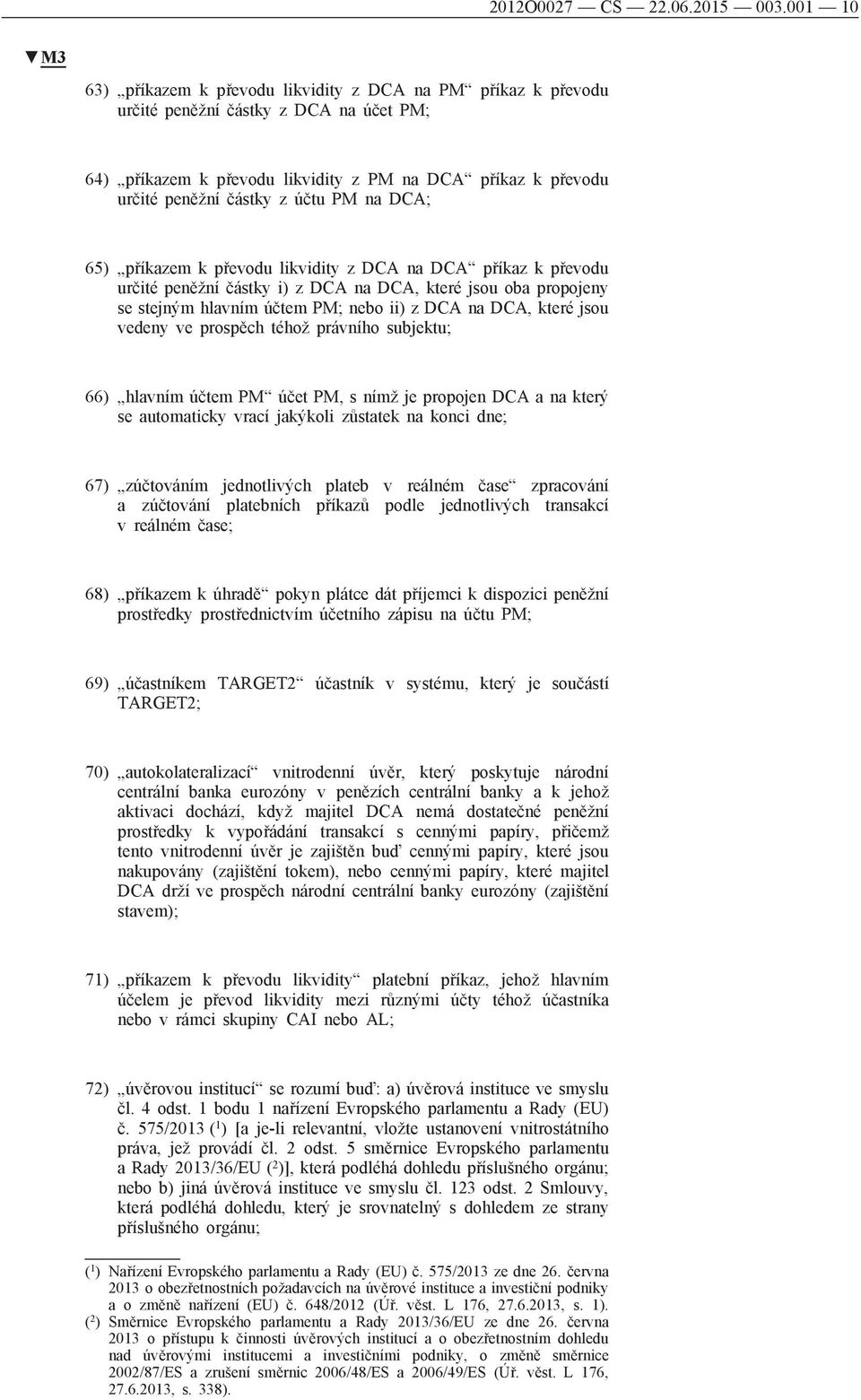 PM na DCA; 65) příkazem k převodu likvidity z DCA na DCA příkaz k převodu určité peněžní částky i) z DCA na DCA, které jsou oba propojeny se stejným hlavním účtem PM; nebo ii) z DCA na DCA, které