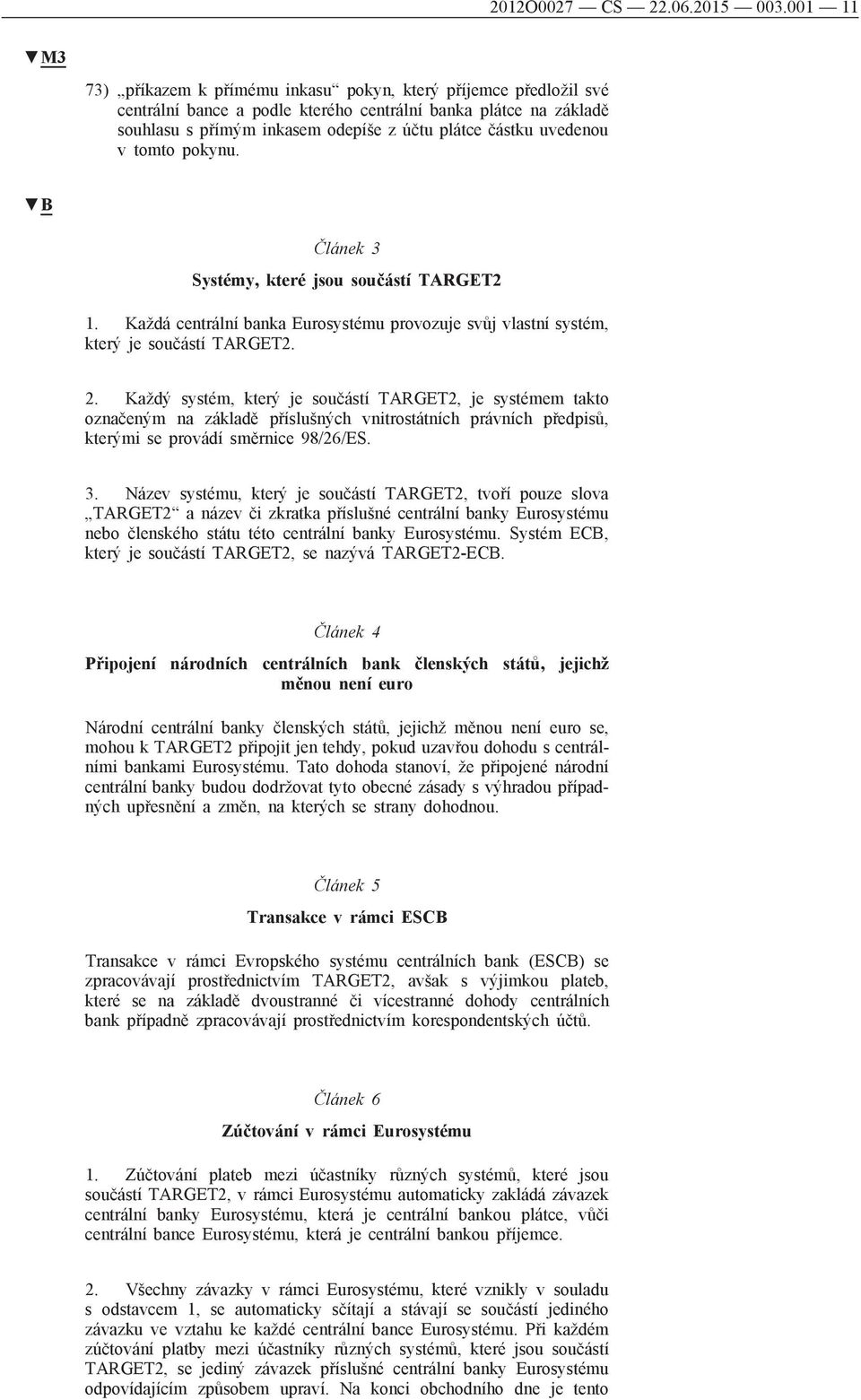 uvedenou v tomto pokynu. Článek 3 Systémy, které jsou součástí TARGET2 1. Každá centrální banka Eurosystému provozuje svůj vlastní systém, který je součástí TARGET2. 2.