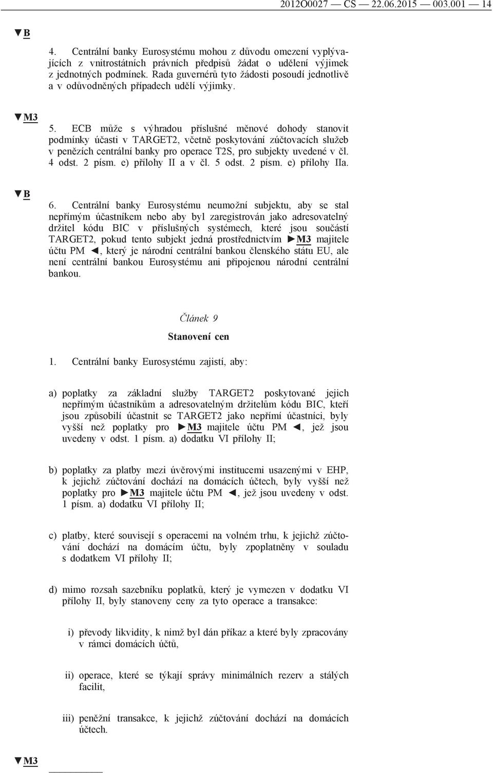 ECB může s výhradou příslušné měnové dohody stanovit podmínky účasti v TARGET2, včetně poskytování zúčtovacích služeb v penězích centrální banky pro operace T2S, pro subjekty uvedené v čl. 4 odst.