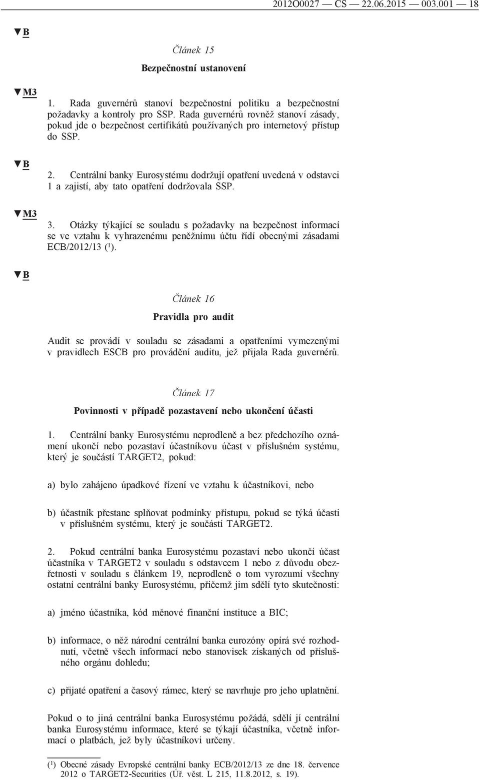 Centrální banky Eurosystému dodržují opatření uvedená v odstavci 1 a zajistí, aby tato opatření dodržovala SSP. 3.