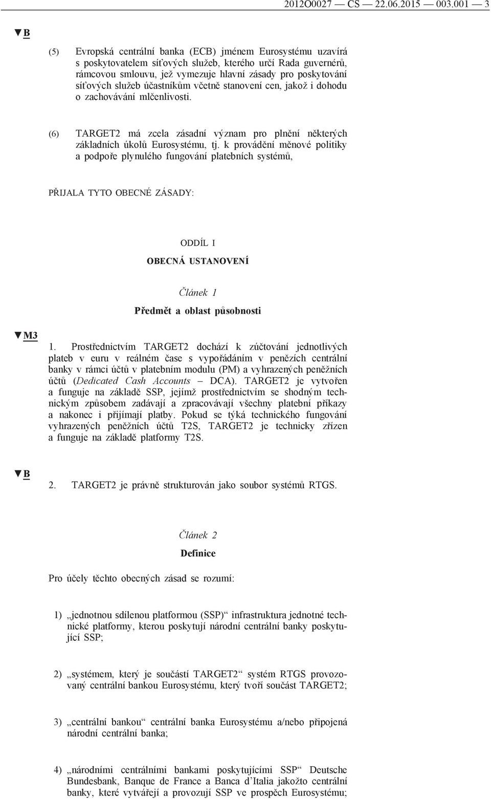 síťových služeb účastníkům včetně stanovení cen, jakož i dohodu o zachovávání mlčenlivosti. (6) TARGET2 má zcela zásadní význam pro plnění některých základních úkolů Eurosystému, tj.