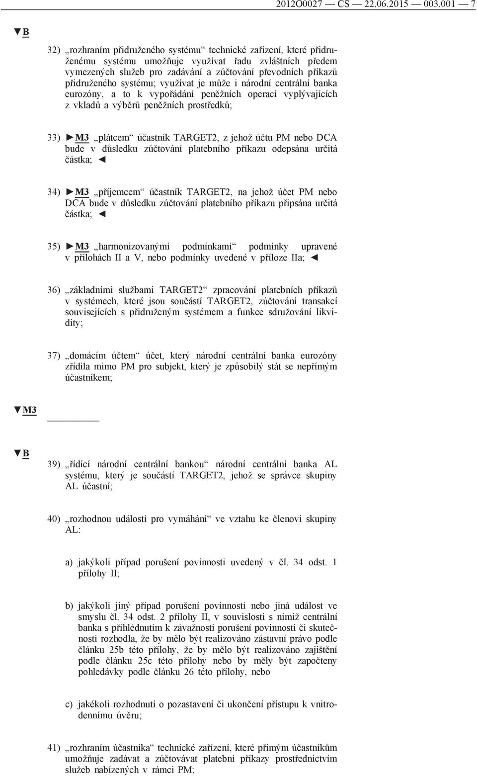 přidruženého systému; využívat je může i národní centrální banka eurozóny, a to k vypořádání peněžních operací vyplývajících z vkladů a výběrů peněžních prostředků; 33) M3 plátcem účastník TARGET2, z