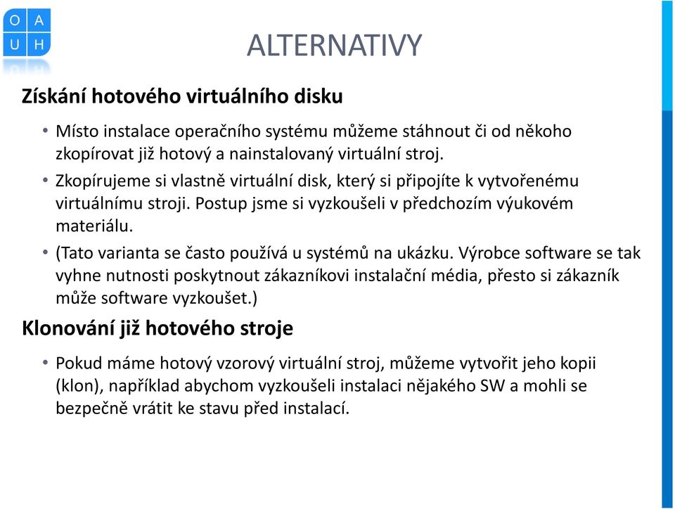 (Tato varianta se často používá u systémů na ukázku. Výrobce software se tak vyhne nutnosti poskytnout zákazníkovi instalační média, přesto si zákazník může software vyzkoušet.