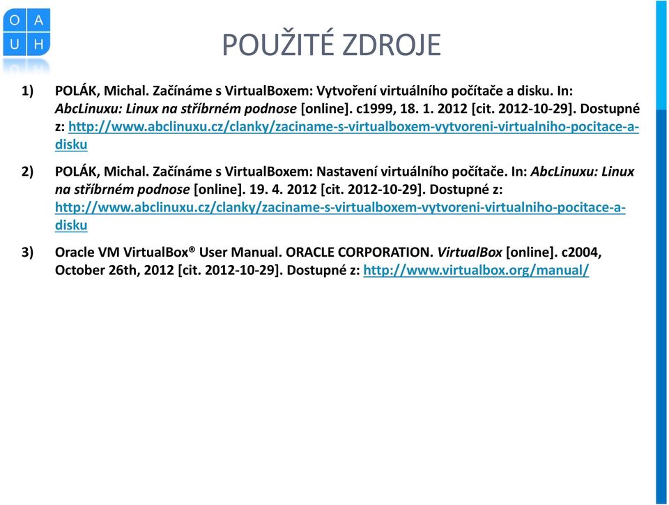 Začínáme s VirtualBoxem: Nastavení virtuálního počítače. In: AbcLinuxu: Linux na stříbrném podnose [online]. 19. 4. 2012 [cit. 2012-10-29]. Dostupné z: http://www.abclinuxu.