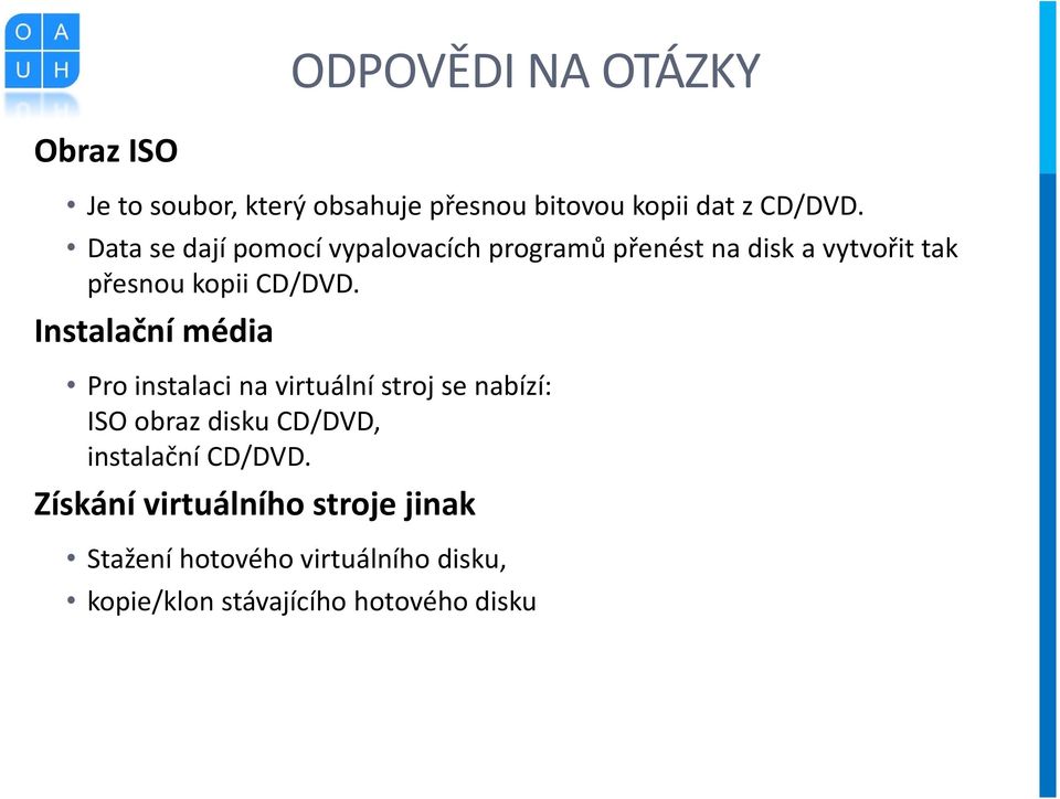 Instalační média Pro instalaci na virtuální stroj se nabízí: ISO obraz disku CD/DVD, instalační