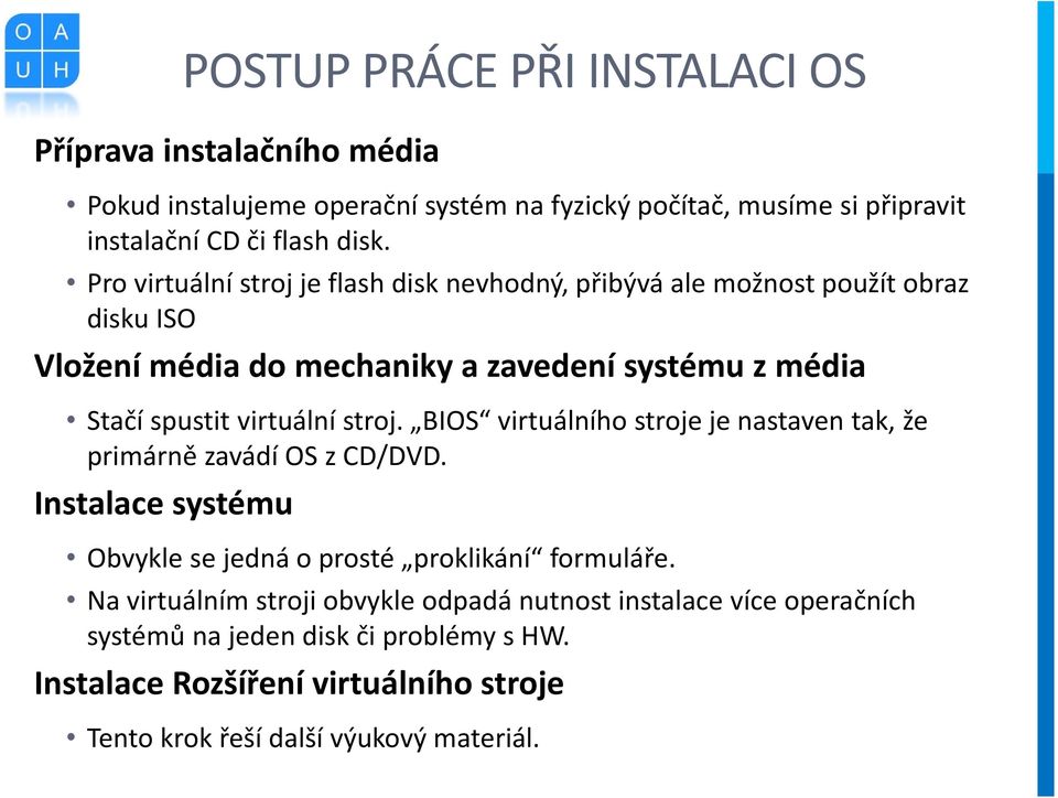 stroj. BIOS virtuálního stroje je nastaven tak, že primárně zavádí OS z CD/DVD. Instalace systému Obvykle se jedná o prosté proklikání formuláře.