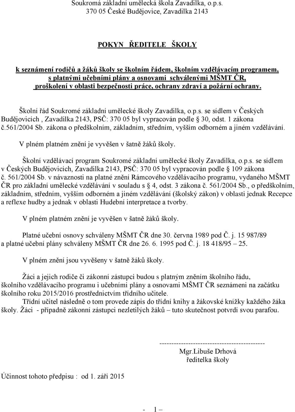 proškolení v oblasti bezpečnosti práce, ochrany zdraví a požární ochrany. Školní řád Soukromé základní umělecké školy Zavadilka, o.p.s. se sídlem v Českých Budějovicích, Zavadilka 2143, PSČ: 370 05 byl vypracován podle 30, odst.
