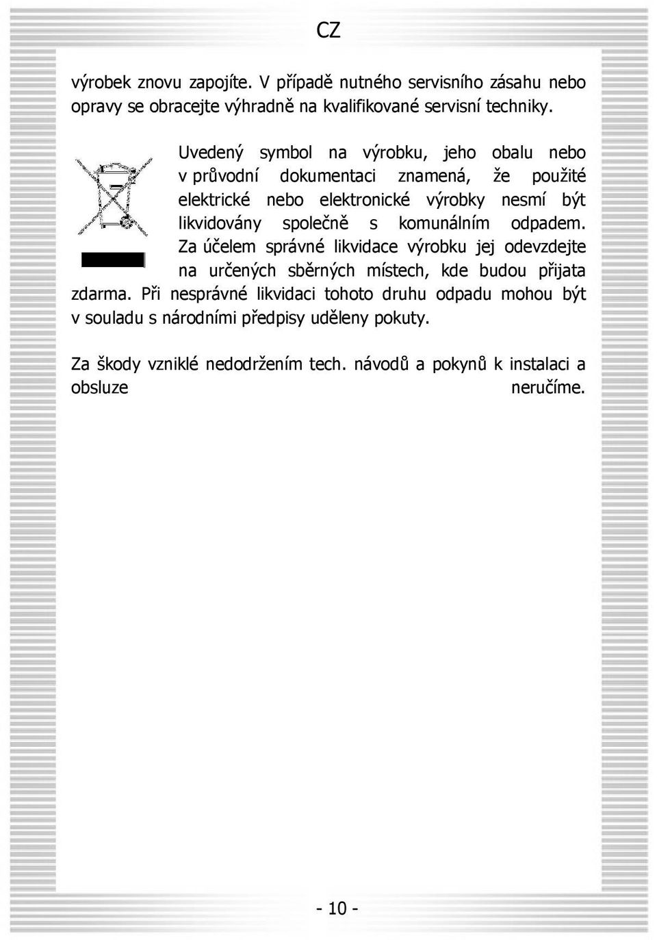 společně s komunálním odpadem. Za účelem správné likvidace výrobku jej odevzdejte na určených sběrných místech, kde budou přijata zdarma.