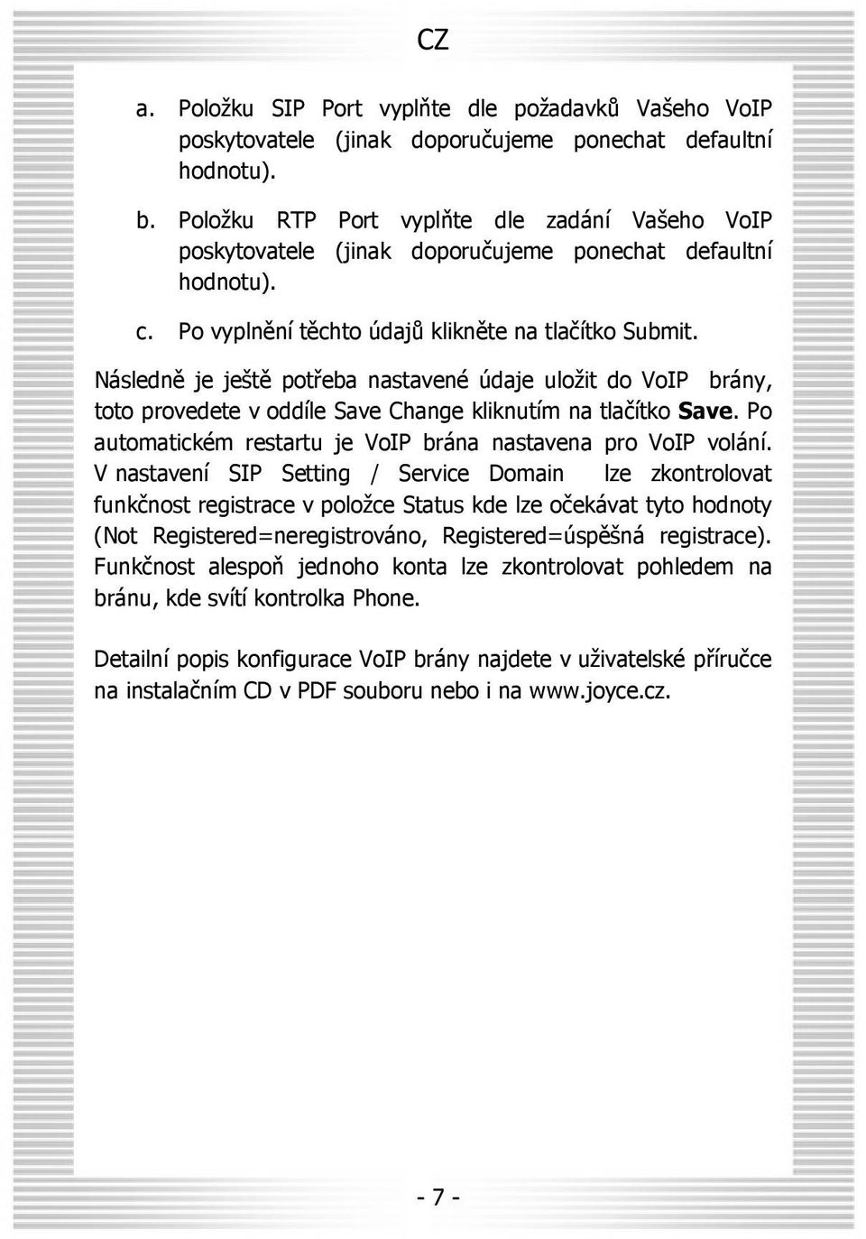 Následně je ještě potřeba nastavené údaje uložit do VoIP brány, toto provedete v oddíle Save Change kliknutím na tlačítko Save. Po automatickém restartu je VoIP brána nastavena pro VoIP volání.