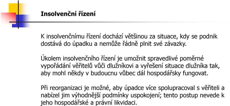 Úkolem insolvenčního řízení je umožnit spravedlivé poměrné vypořádání věřitelů vůči dlužníkovi a vyřešení situace dlužníka