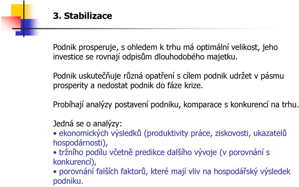 Probíhají analýzy postavení podniku, komparace s konkurencí na trhu.