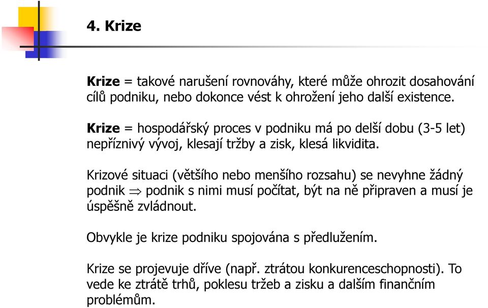 Krizové situaci (většího nebo menšího rozsahu) se nevyhne žádný podnik podnik s nimi musí počítat, být na ně připraven a musí je úspěšně zvládnout.