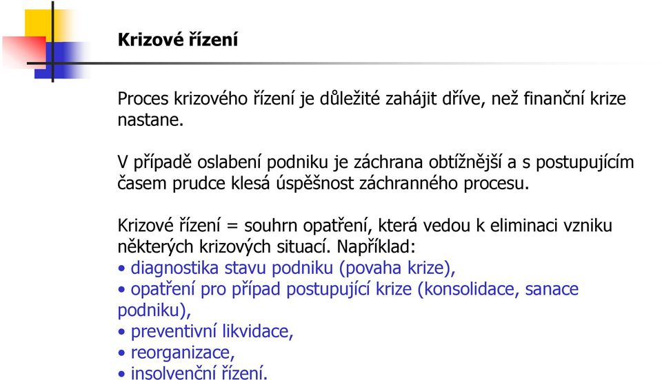 Krizové řízení = souhrn opatření, která vedou k eliminaci vzniku některých krizových situací.