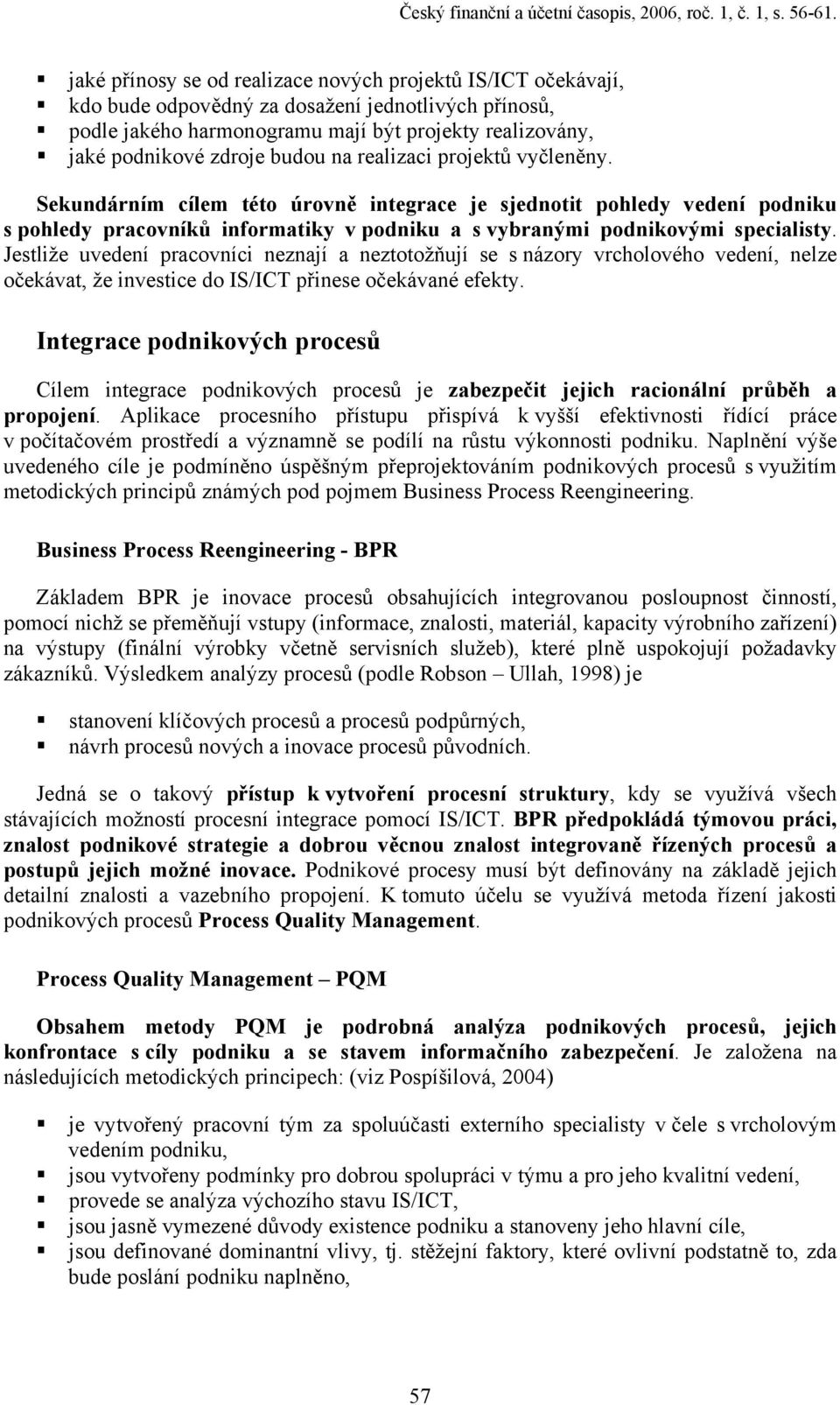 budou na realizaci projektů vyčleněny. Sekundárním cílem této úrovně integrace je sjednotit pohledy vedení podniku s pohledy pracovníků informatiky v podniku a s vybranými podnikovými specialisty.