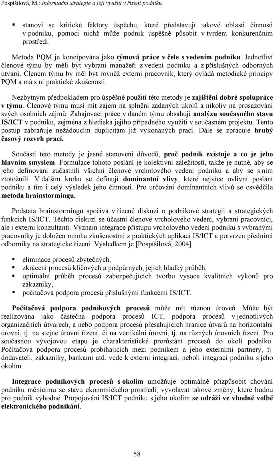 Metoda PQM je koncipována jako týmová práce v čele s vedením podniku. Jednotliví členové týmu by měli být vybraní manažeři z vedení podniku a z příslušných odborných útvarů.