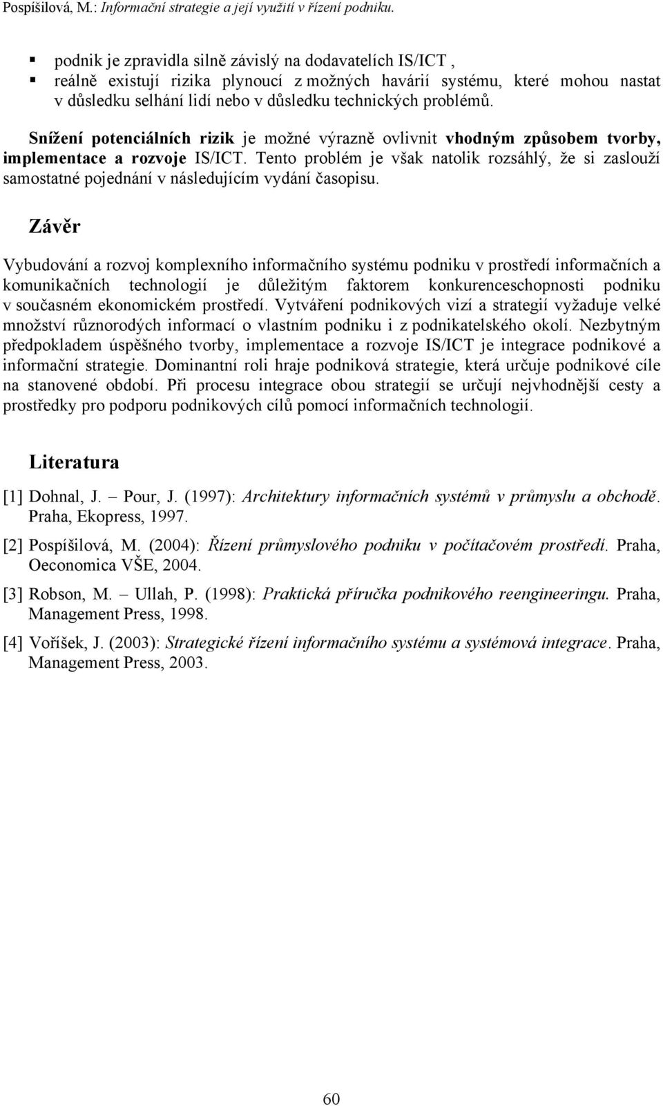 Snížení potenciálních rizik je možné výrazně ovlivnit vhodným způsobem tvorby, implementace a rozvoje IS/ICT.