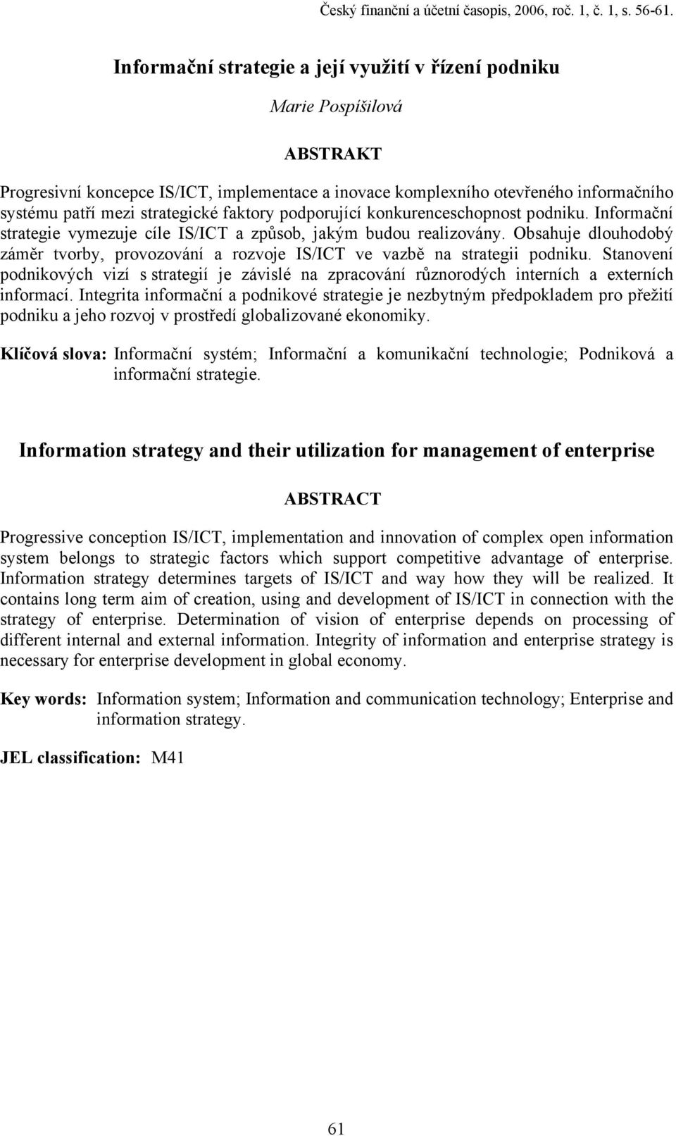 faktory podporující konkurenceschopnost podniku. Informační strategie vymezuje cíle IS/ICT a způsob, jakým budou realizovány.