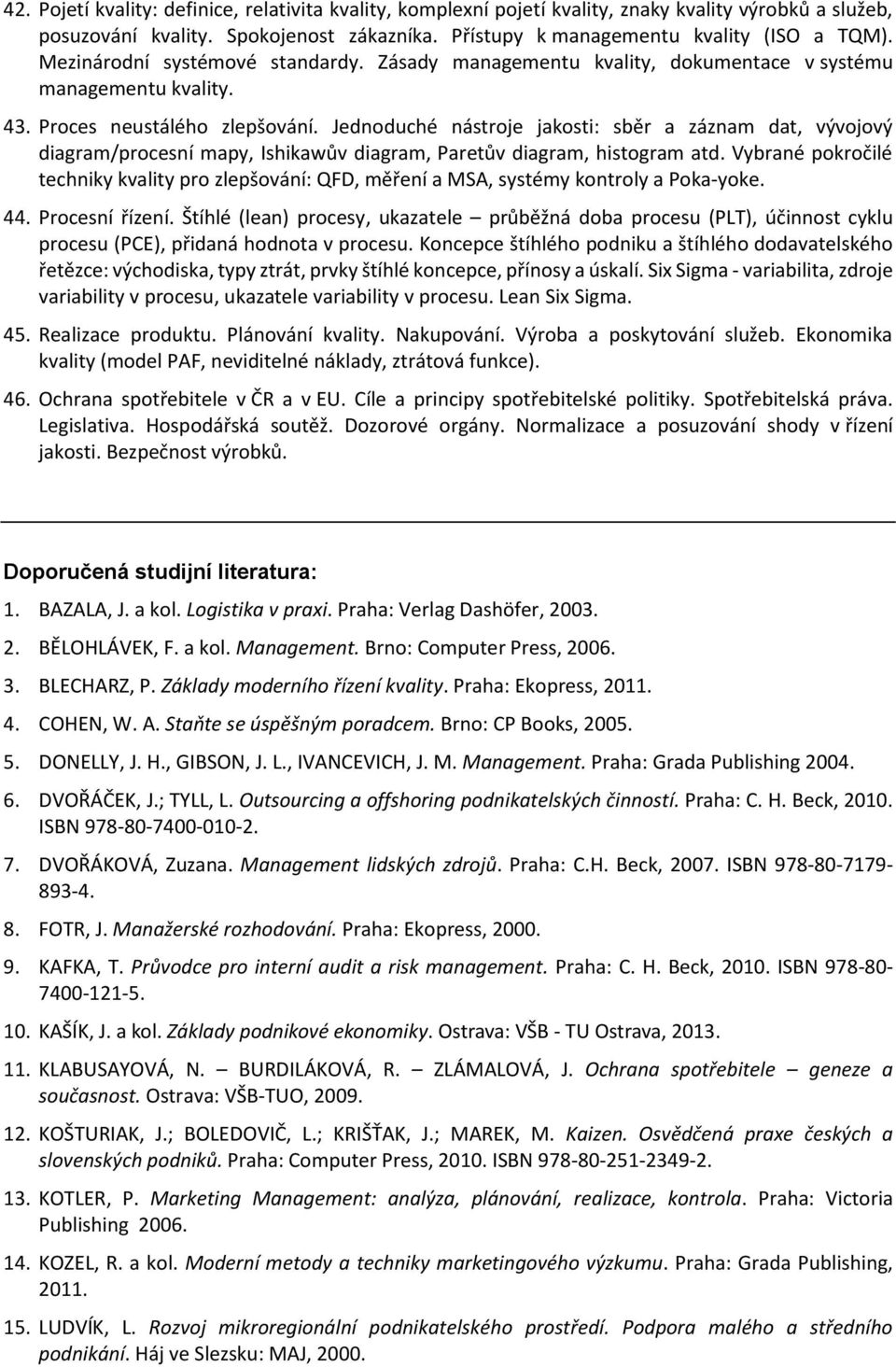 Jednoduché nástroje jakosti: sběr a záznam dat, vývojový diagram/procesní mapy, Ishikawův diagram, Paretův diagram, histogram atd.