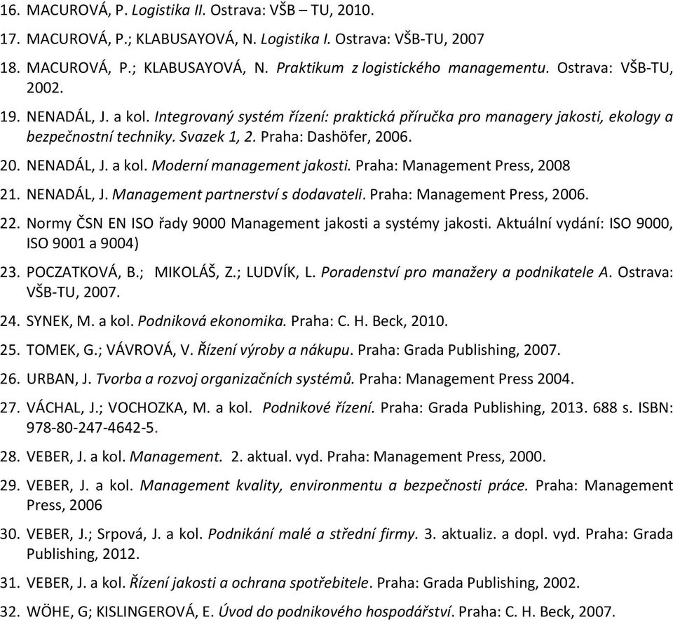 Praha: Management Press, 2008 21. NENADÁL, J. Management partnerství s dodavateli. Praha: Management Press, 2006. 22. Normy ČSN EN ISO řady 9000 Management jakosti a systémy jakosti.