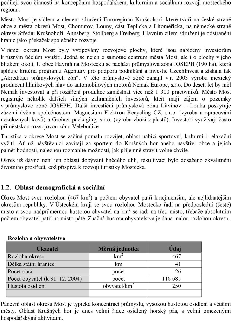 Krušnohoří, Annaberg, Stollberg a Freiberg. Hlavním cílem sdružení je odstranění hranic jako překážek společného rozvoje.