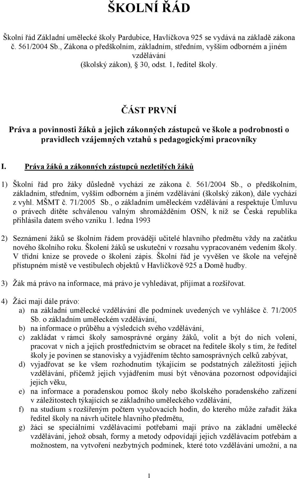 ČÁST PRVNÍ Práva a povinnosti žáků a jejich zákonných zástupců ve škole a podrobnosti o pravidlech vzájemných vztahů s pedagogickými pracovníky I.
