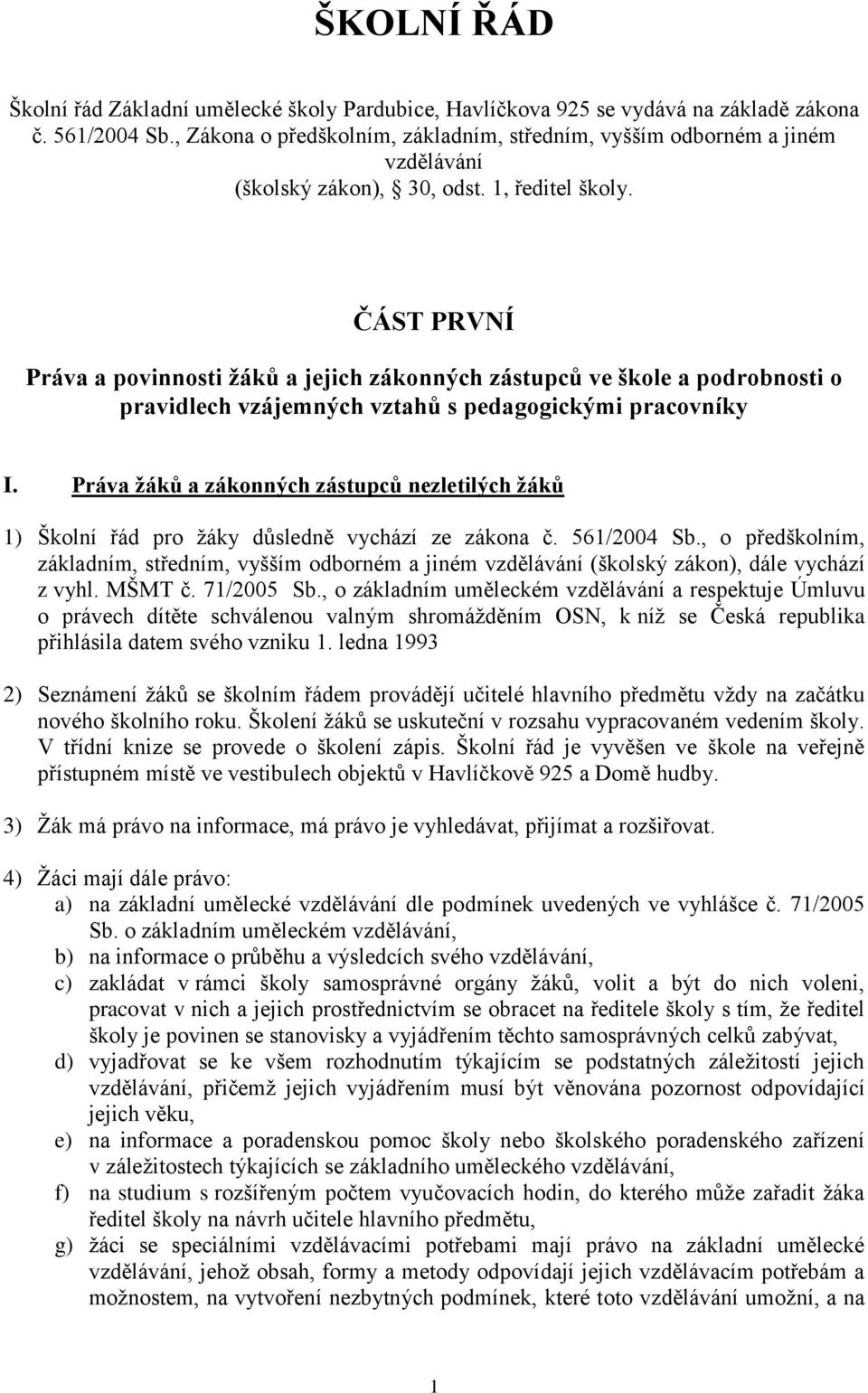 ČÁST PRVNÍ Práva a povinnosti žáků a jejich zákonných zástupců ve škole a podrobnosti o pravidlech vzájemných vztahů s pedagogickými pracovníky I.