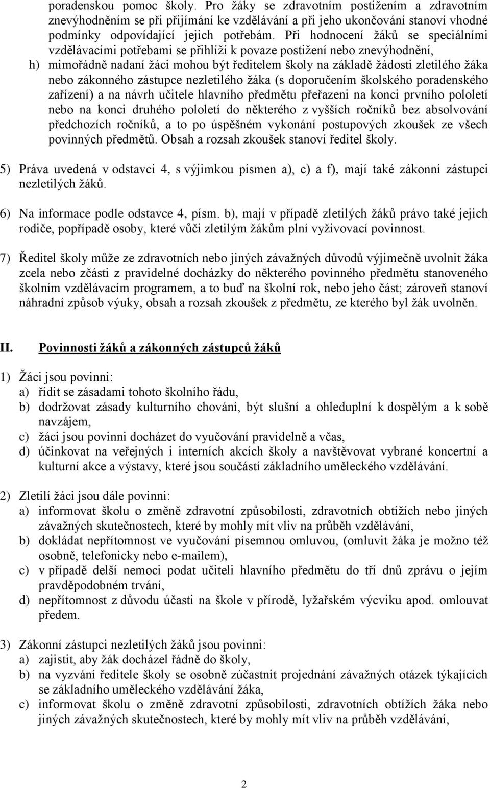 zákonného zástupce nezletilého žáka (s doporučením školského poradenského zařízení) a na návrh učitele hlavního předmětu přeřazeni na konci prvního pololetí nebo na konci druhého pololetí do