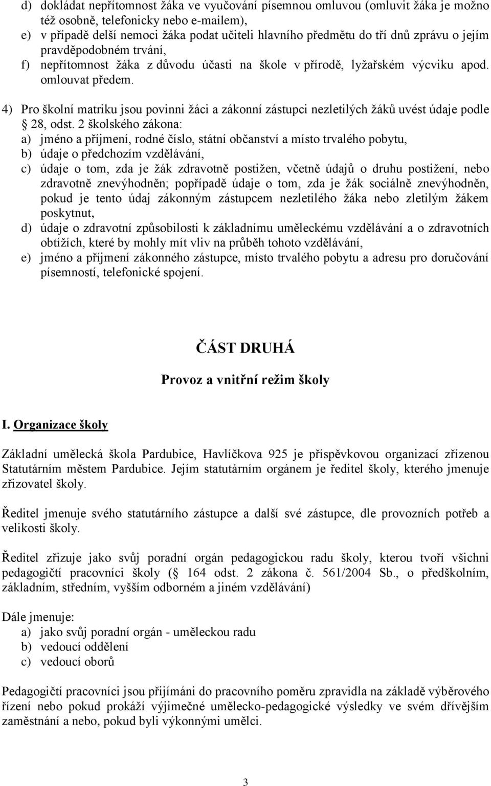 4) Pro školní matriku jsou povinni žáci a zákonní zástupci nezletilých žáků uvést údaje podle 28, odst.