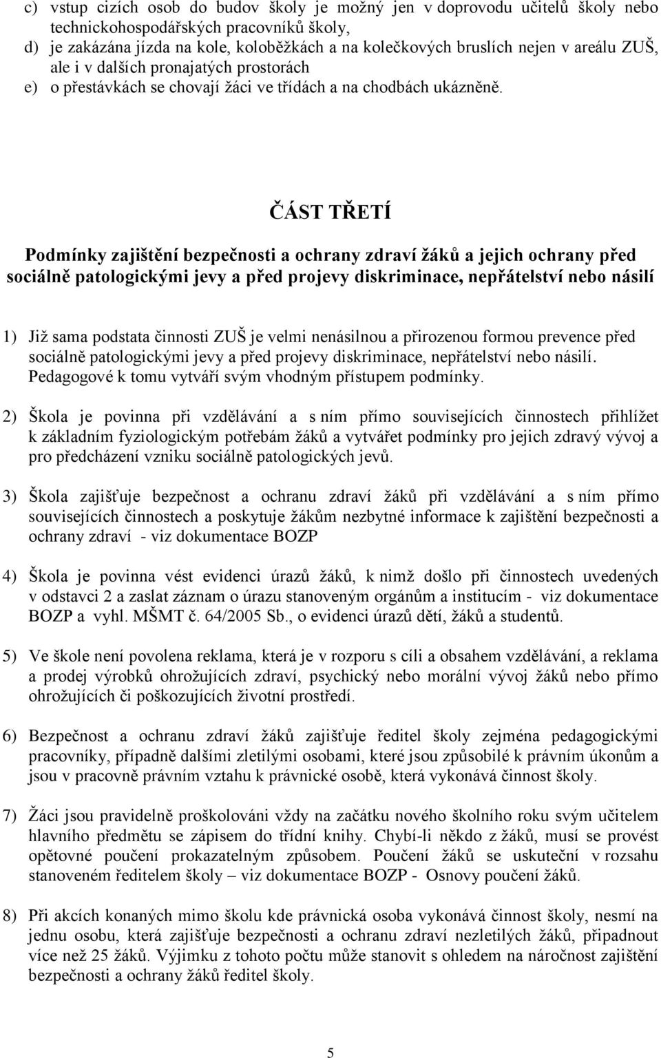 ČÁST TŘETÍ Podmínky zajištění bezpečnosti a ochrany zdraví žáků a jejich ochrany před sociálně patologickými jevy a před projevy diskriminace, nepřátelství nebo násilí 1) Již sama podstata činnosti