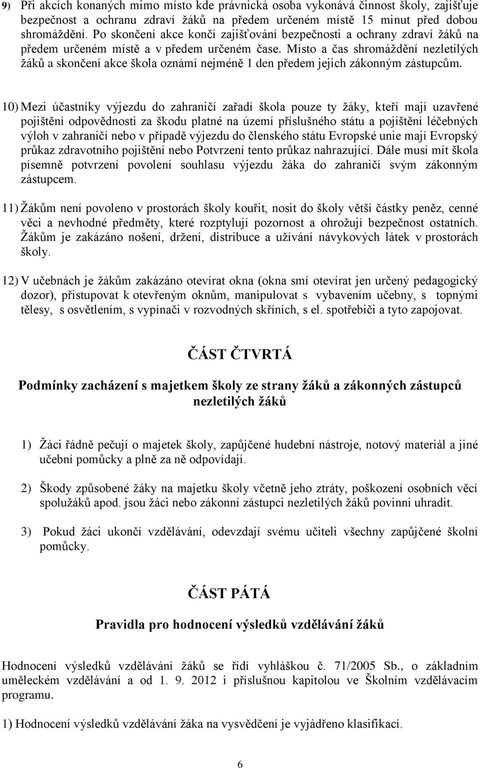 Místo a čas shromáždění nezletilých žáků a skončení akce škola oznámí nejméně 1 den předem jejich zákonným zástupcům.