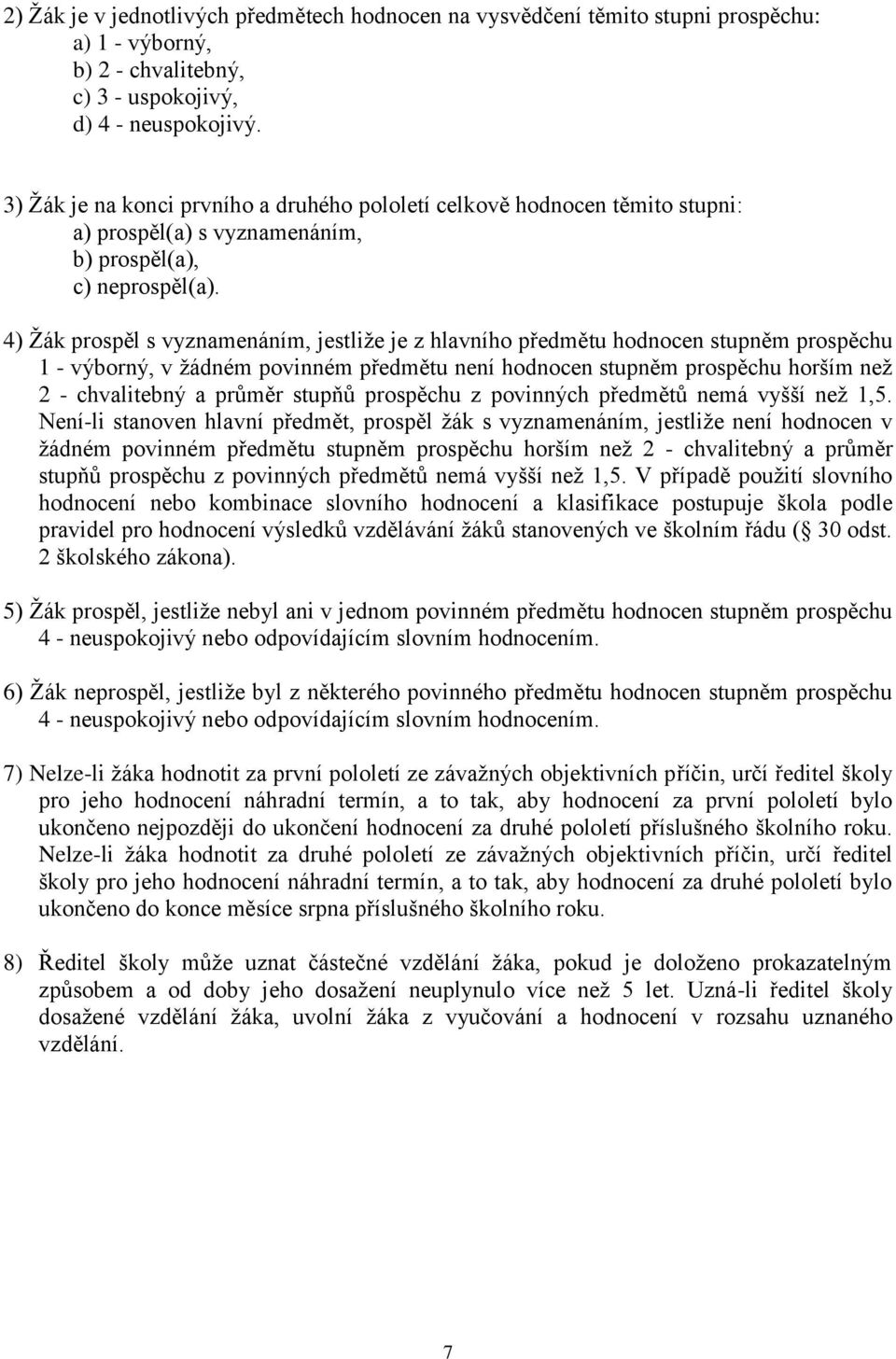 4) Žák prospěl s vyznamenáním, jestliže je z hlavního předmětu hodnocen stupněm prospěchu 1 - výborný, v žádném povinném předmětu není hodnocen stupněm prospěchu horším než 2 - chvalitebný a průměr