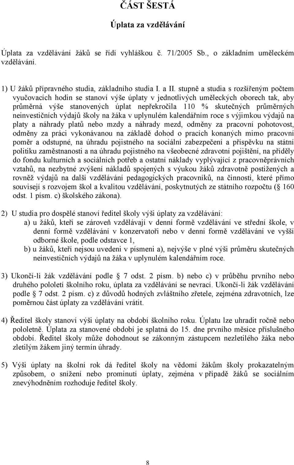 neinvestičních výdajů školy na žáka v uplynulém kalendářním roce s výjimkou výdajů na platy a náhrady platů nebo mzdy a náhrady mezd, odměny za pracovní pohotovost, odměny za práci vykonávanou na