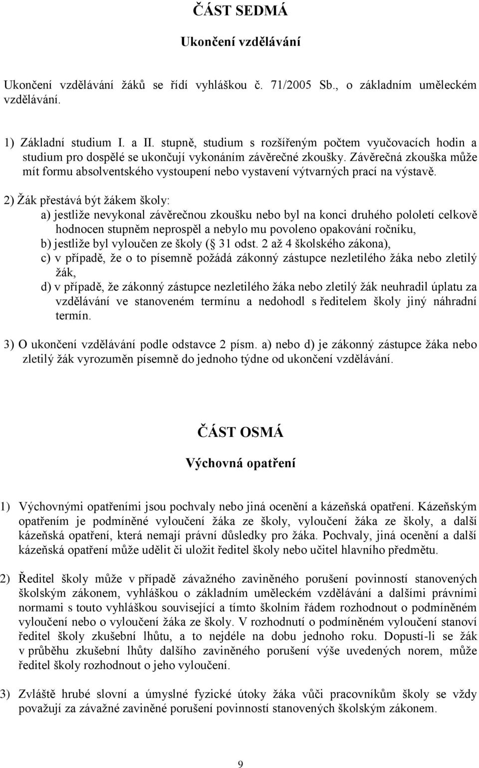 Závěrečná zkouška může mít formu absolventského vystoupení nebo vystavení výtvarných prací na výstavě.