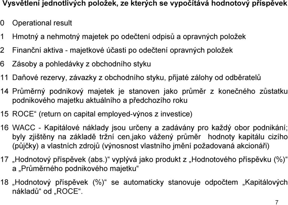 jako průměr z konečného zůstatku podnikového majetku aktuálního a předchozího roku 15 ROCE (return on capital employed-výnos z investice) 16 WACC -Kapitálové náklady jsou určeny a zadávány pro každý