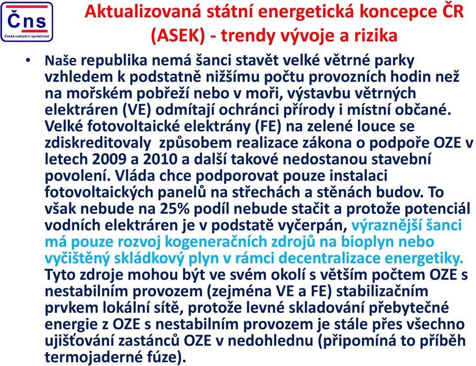 Velké fotovoltaickéelektrány(fe) na zelené louce se zdiskreditovaly způsobem realizace zákona o podpoře OZE v letech 2009 a 2010 a další takové nedostanou stavební povolení.