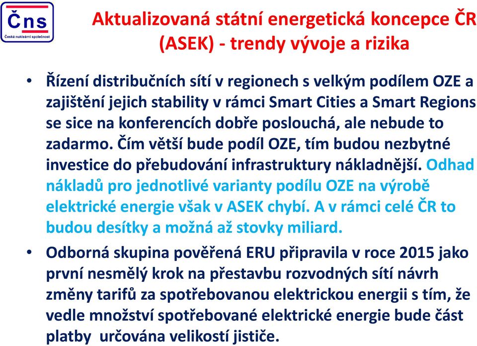 Odhad nákladů pro jednotlivé varianty podílu OZE na výrobě elektrické energie však v ASEK chybí. A v rámci celé ČR to budou desítky a možná až stovky miliard.