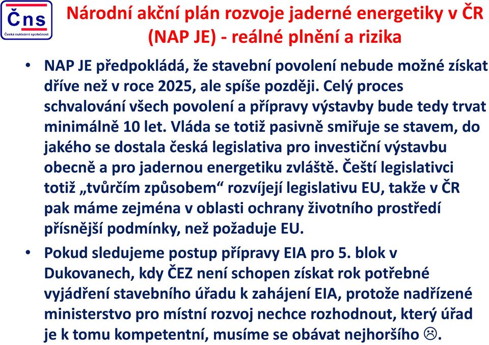 Vláda se totiž pasivně smiřuje se stavem, do jakého se dostala česká legislativa pro investiční výstavbu obecně a pro jadernou energetiku zvláště.