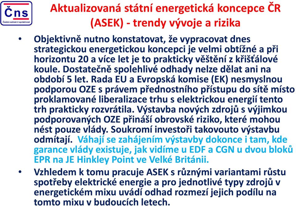 Rada EU a Evropská komise (EK) nesmyslnou podporou OZE s právem přednostního přístupu do sítě místo proklamované liberalizace trhu s elektrickou energií tento trh prakticky rozvrátila.