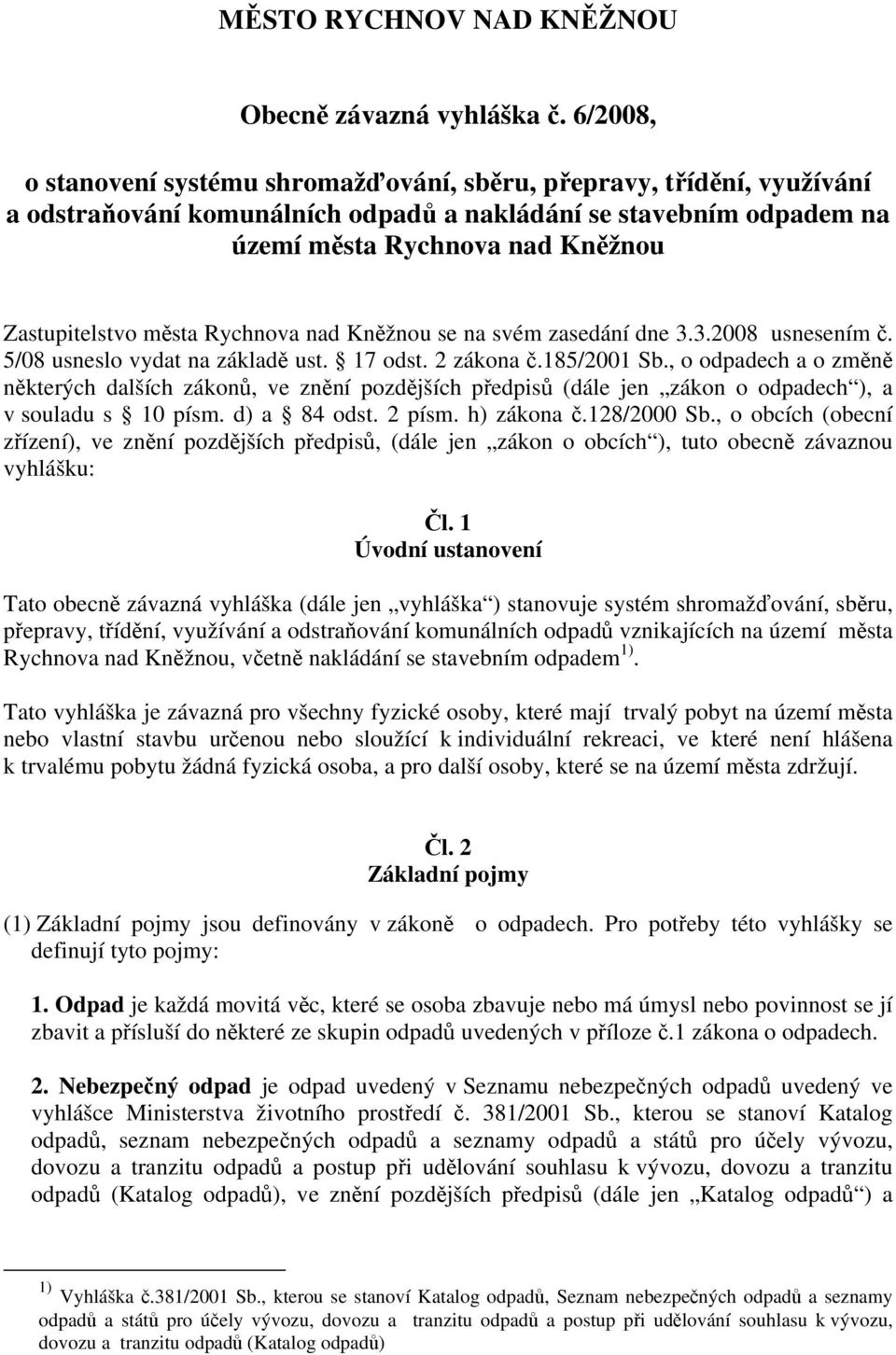 města Rychnova nad Kněžnou se na svém zasedání dne 3.3.2008 usnesením č. 5/08 usneslo vydat na základě ust. 17 odst. 2 zákona č.185/2001 Sb.