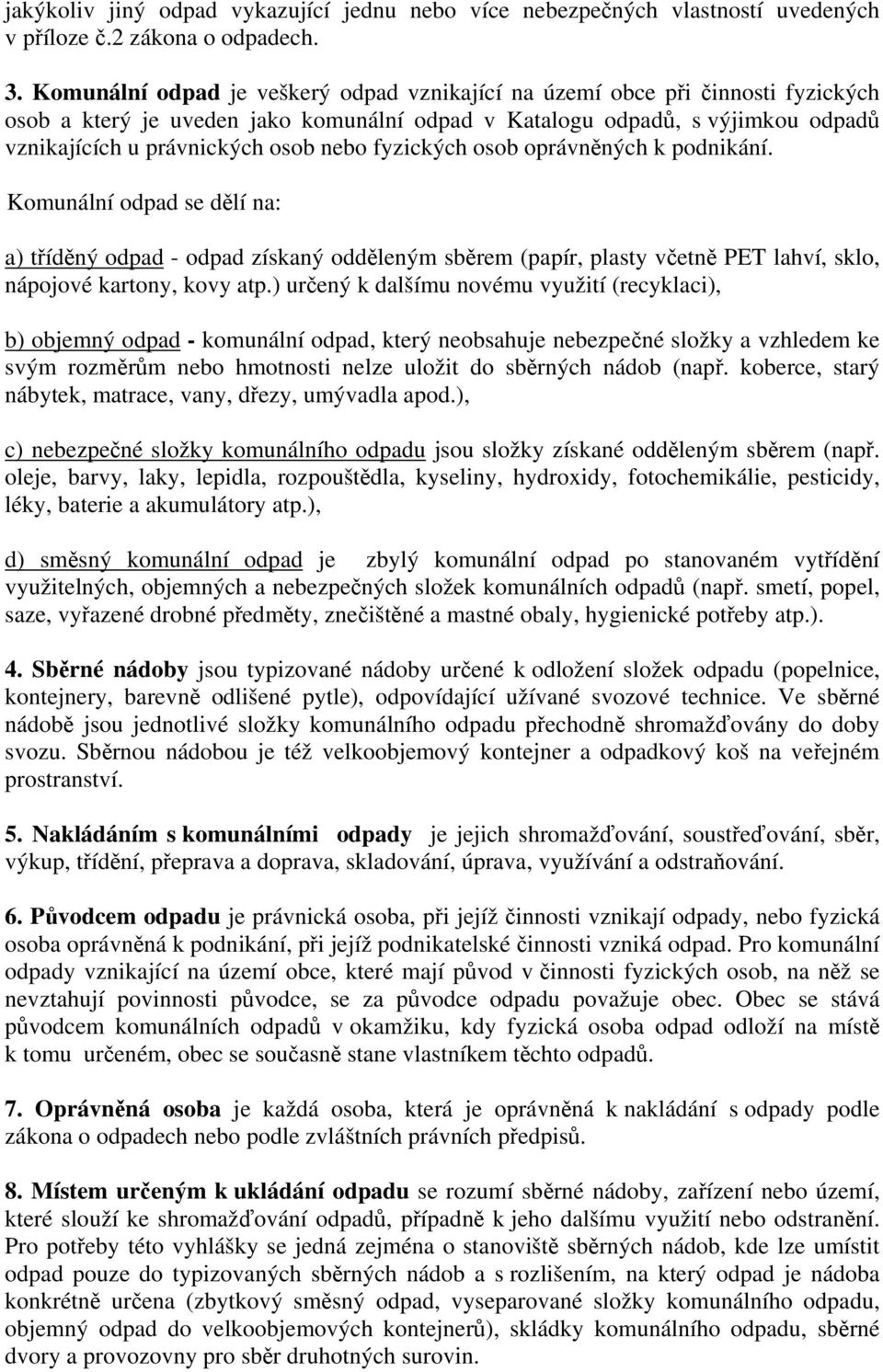 fyzických osob oprávněných k podnikání. Komunální odpad se dělí na: a) tříděný odpad - odpad získaný odděleným sběrem (papír, plasty včetně PET lahví, sklo, nápojové kartony, kovy atp.