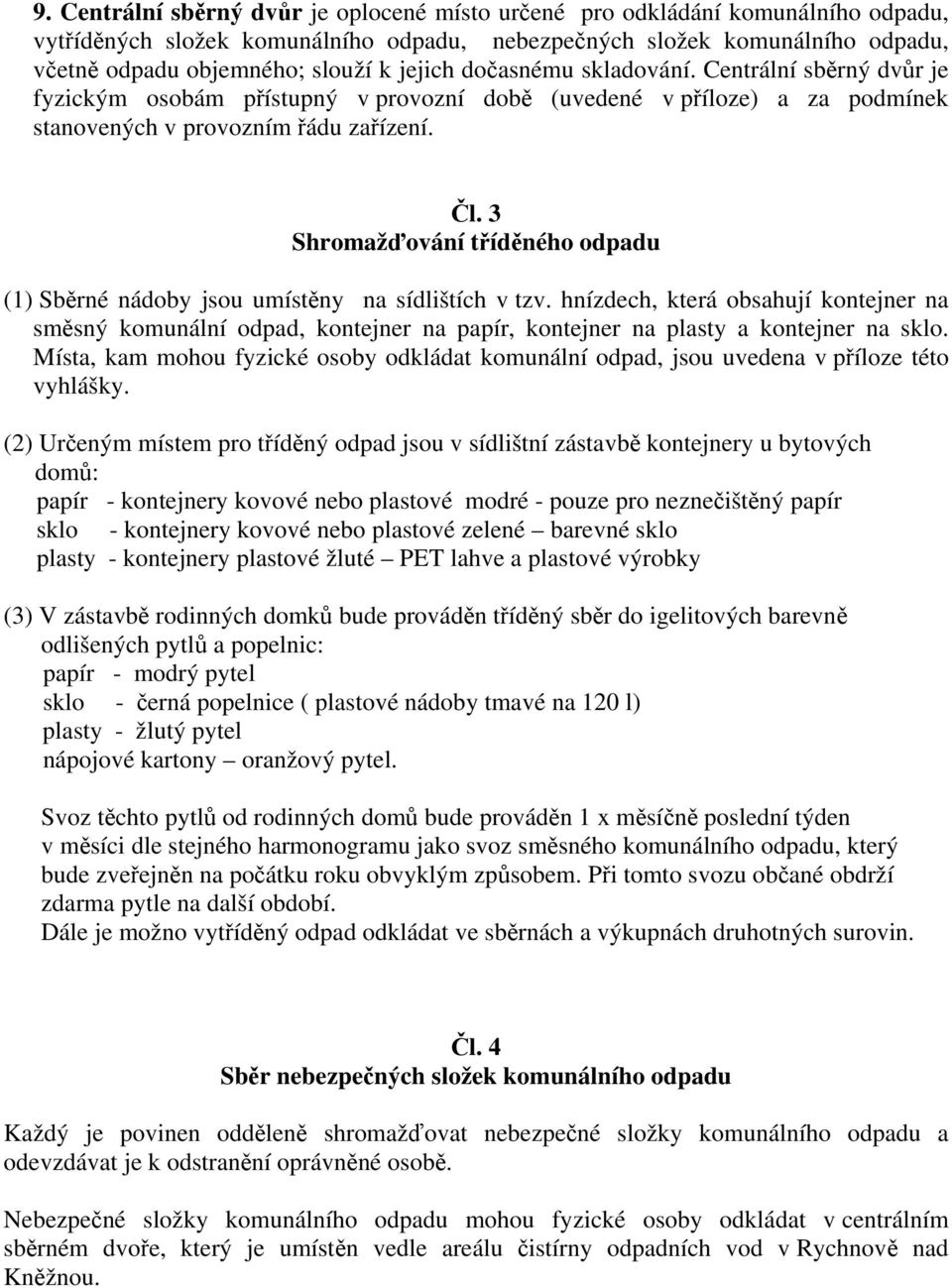 3 Shromažďování tříděného odpadu (1) Sběrné nádoby jsou umístěny na sídlištích v tzv.