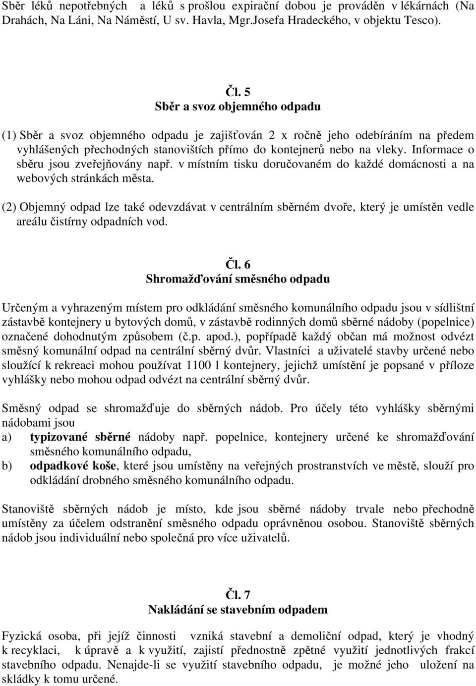 Informace o sběru jsou zveřejňovány např. v místním tisku doručovaném do každé domácnosti a na webových stránkách města.