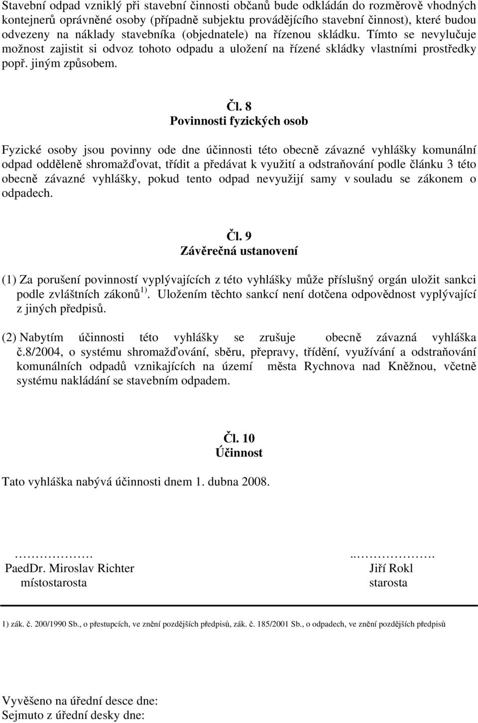 8 Povinnosti fyzických osob Fyzické osoby jsou povinny ode dne účinnosti této obecně závazné vyhlášky komunální odpad odděleně shromažďovat, třídit a předávat k využití a odstraňování podle článku 3